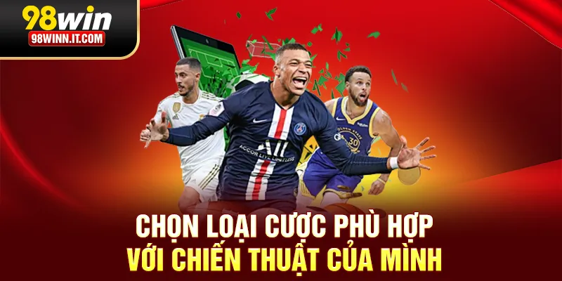 Chọn loại cược phù hợp với chiến thuật của mình