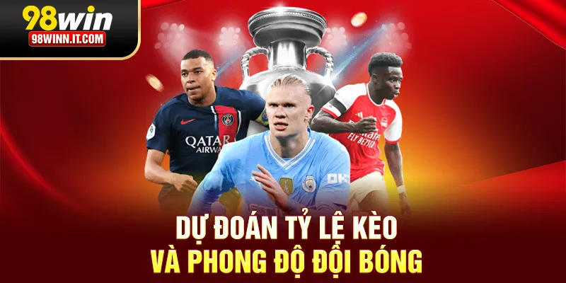Dự đo&aacute;n tỷ lệ k&egrave;o v&agrave; phong độ đội b&oacute;ng