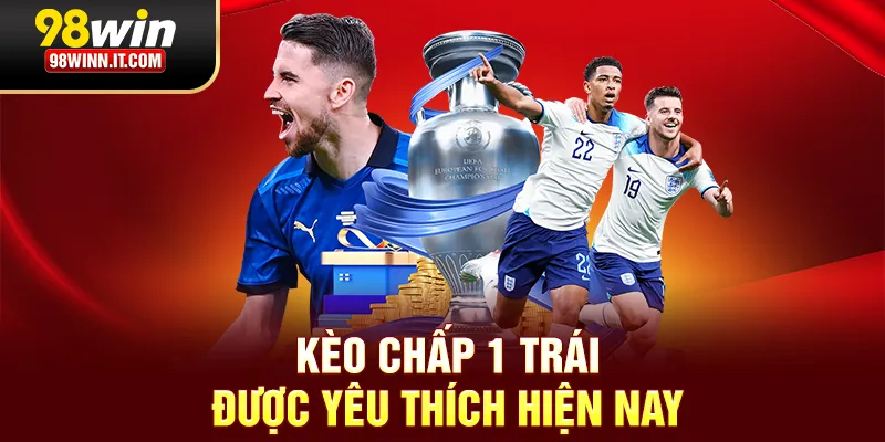 K&egrave;o chấp 1 tr&aacute;i được y&ecirc;u th&iacute;ch hiện nay