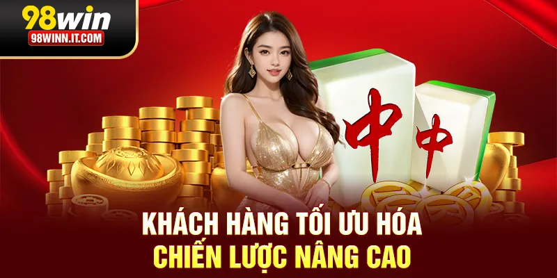 Nổ hũ 98win khách hàng tối ưu hoá chiến lược nâng cao