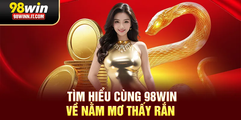 T&igrave;m hiểu c&ugrave;ng 98win về nằm mơ thấy rắn&nbsp;