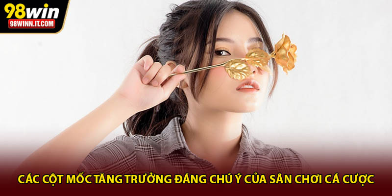 Các cột mốc tăng trưởng đáng chú ý của sân chơi cá cược